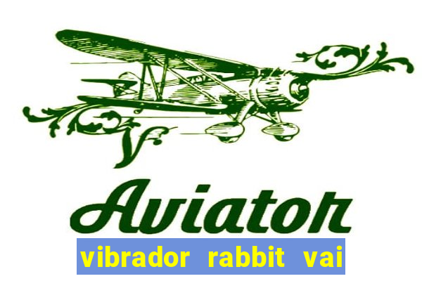 vibrador rabbit vai e vem